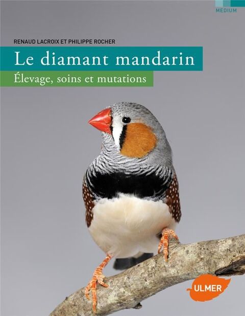 Le diamant mandarin ; levage, soins et mutations 10 Nogent-sur-Oise (60)
