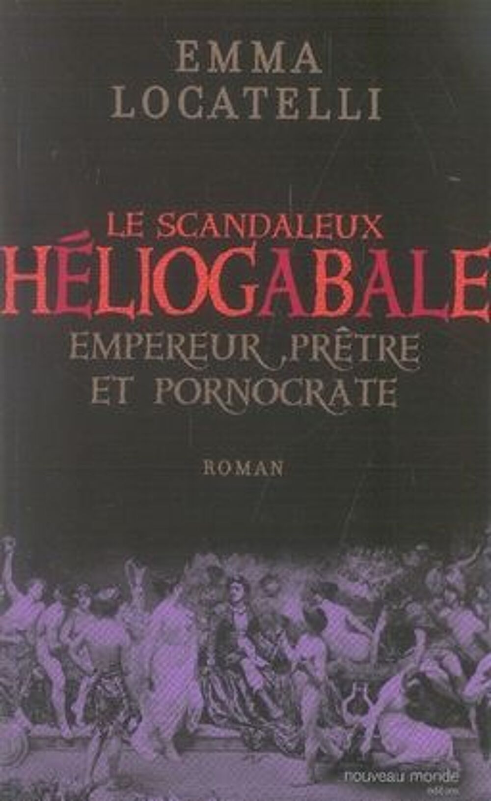 Le scandaleux h&eacute;liogabale ; empereur, pr&ecirc;tre et pornocrate Livres et BD