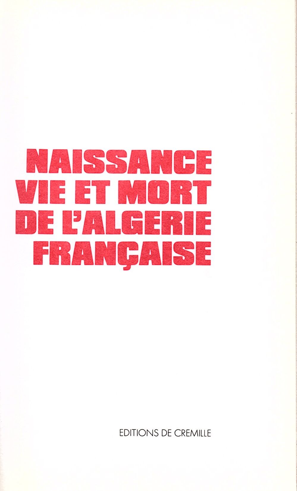 Naissance, vie et mort de l'Alg&eacute;rie Fran&ccedil;aise Livres et BD