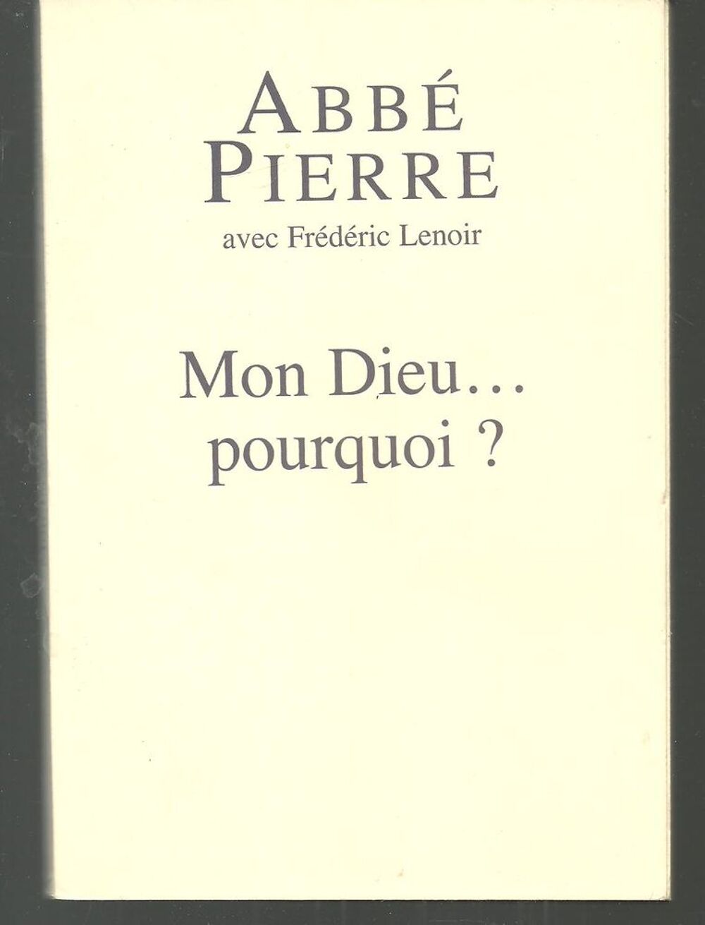 Abb&eacute; PIERRE avec Fr&eacute;d&eacute;ric Lenoir MON DIEU POURQUOI? Livres et BD