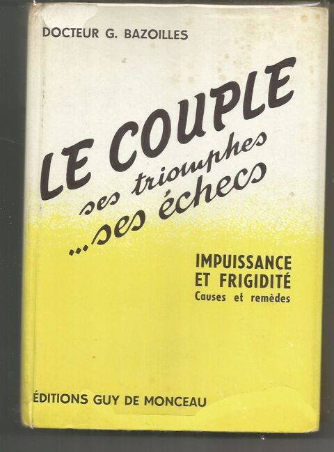Docteur G. BAZOILLES : Le couple ses triomphes ses checs...Impuissance et frigidit, causes et remdes 6 Montauban (82)