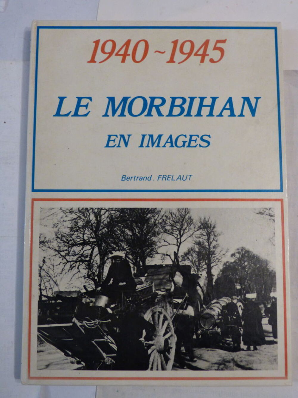 LE MORBIHAN EN IMAGES 1940 - 1945 par BERTRAND FRELAUT Livres et BD