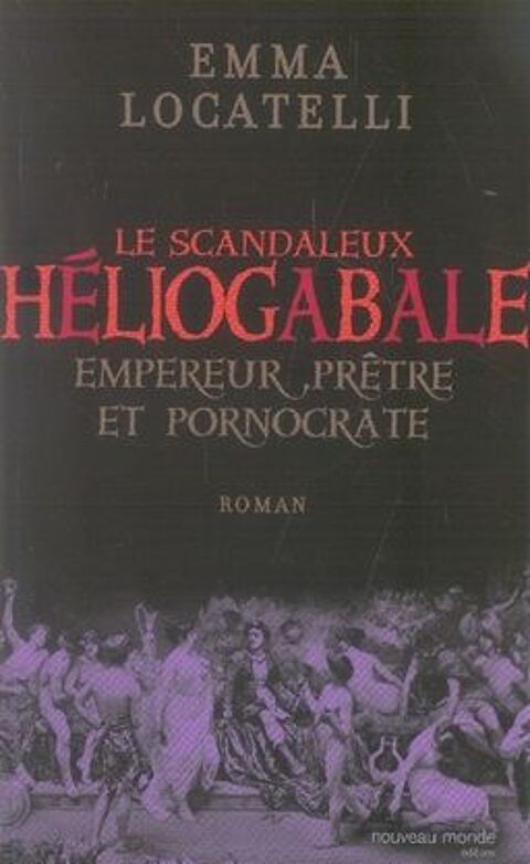 Le scandaleux hliogabale ; empereur, prtre et pornocrate 5 Rennes (35)