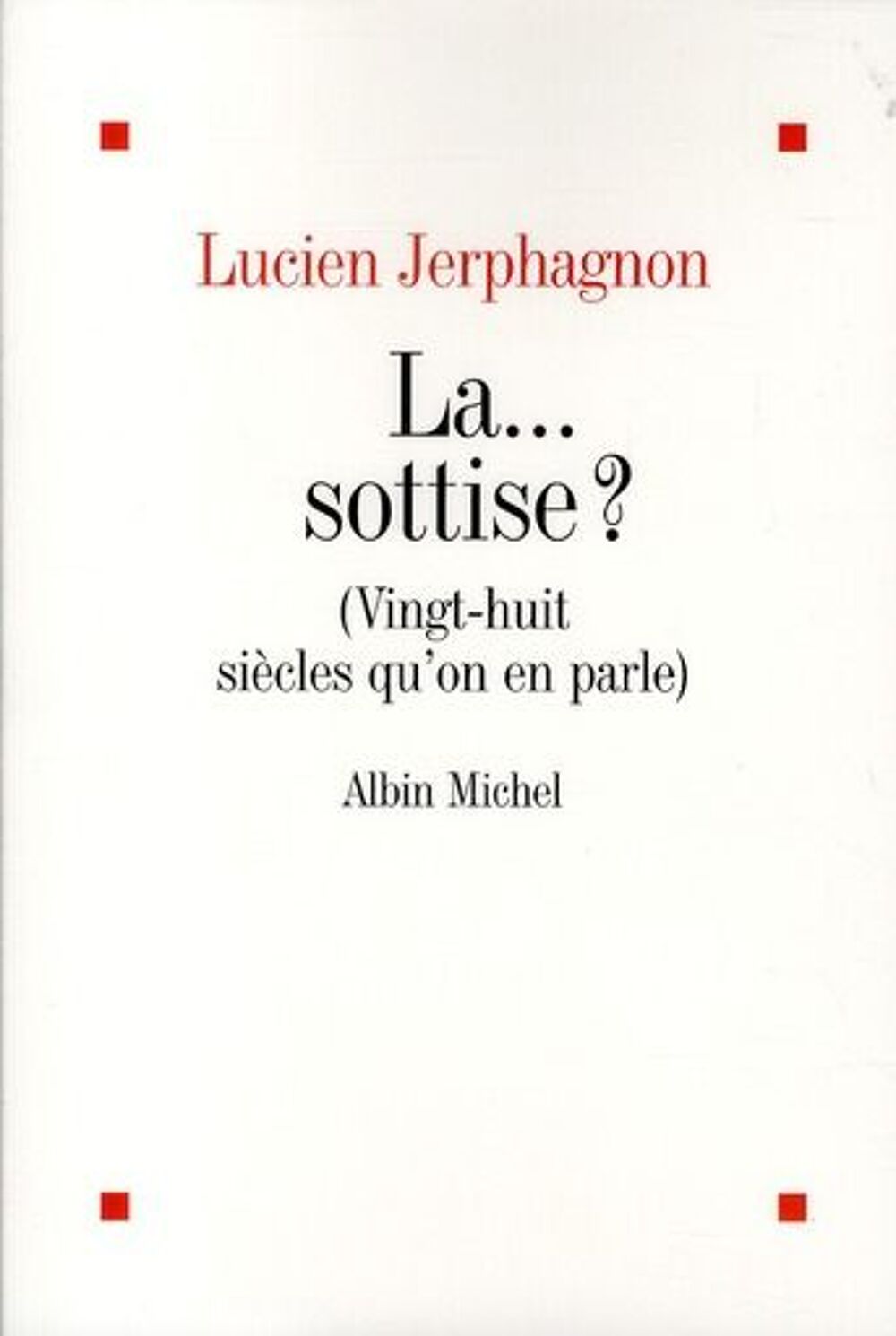 L JERPHAGNON La sottise ? vingt huit si&egrave;cles qu'on en parle Livres et BD