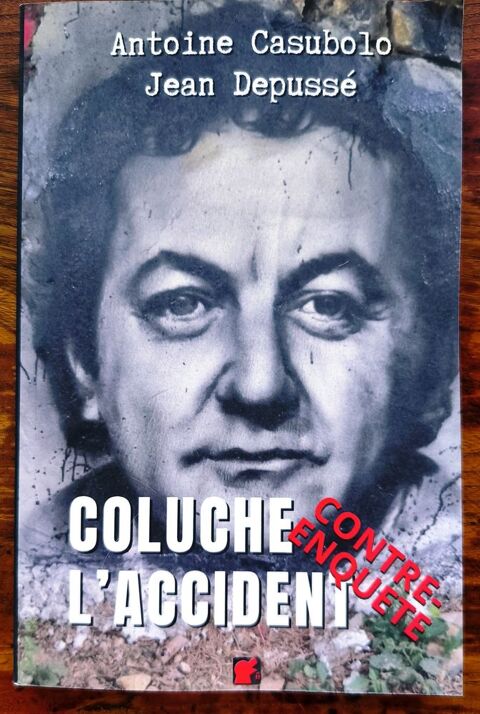 Coluche l'accident. Contre-enqute, Casubolo, Depuss. 222 p 17 Le Golfe Juan (06)