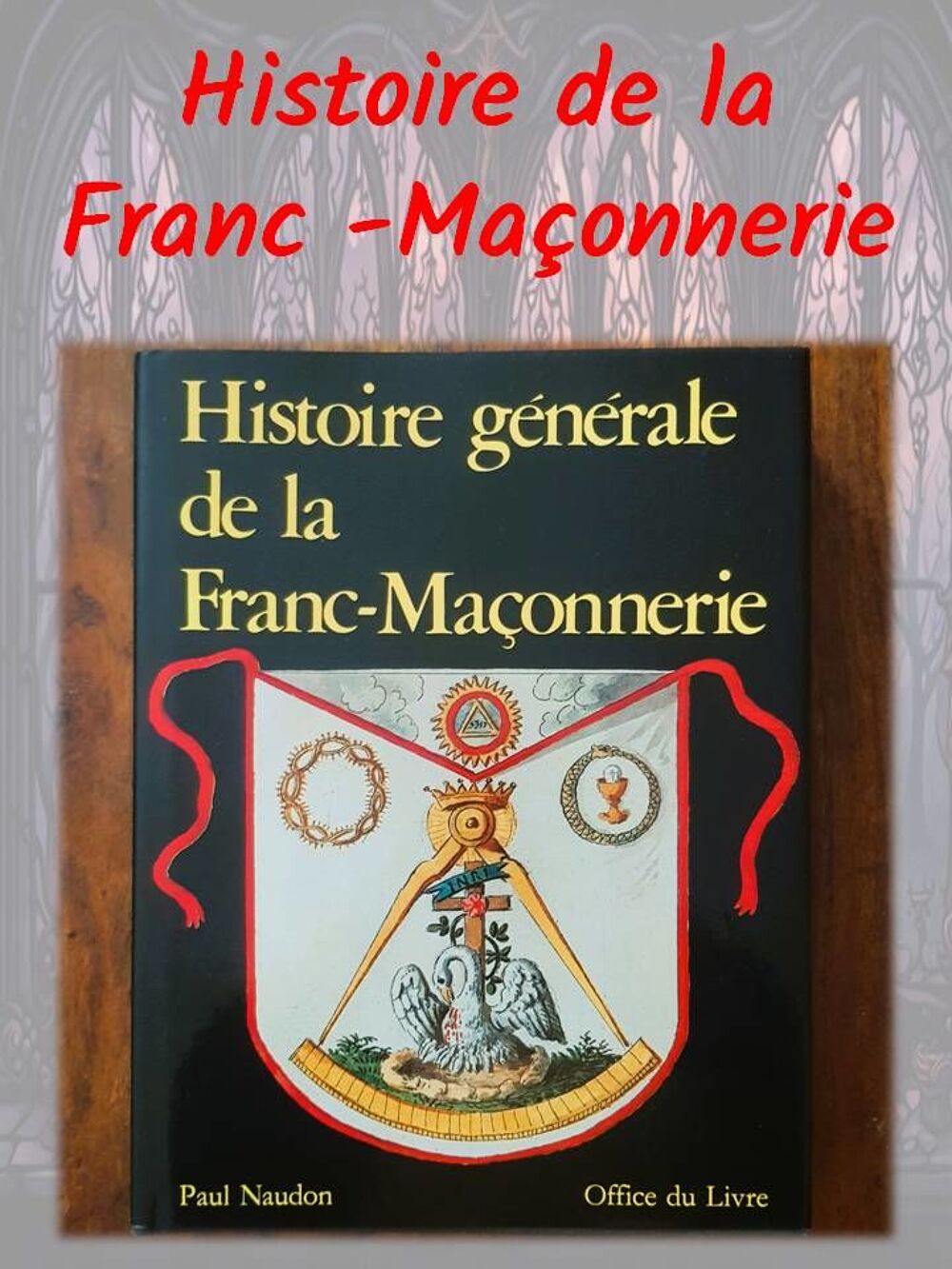 Histoire g&eacute;n&eacute;rale de la franc-ma&ccedil;onnerie - Paul Naudon Livres et BD