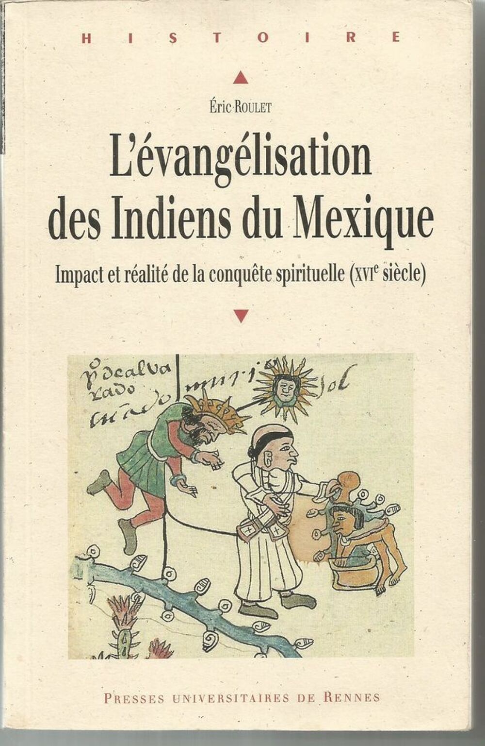 Eric ROULET : l'&eacute;vang&eacute;lisation des Indiens du Mexique - Impact et r&eacute;alit&eacute; de la conqu&ecirc;te spirituelle (XVIe si&egrave;cle) Livres et BD