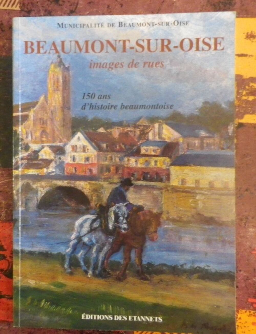 BEAUMONT-SUR-OISE IMAGES DE RUE 150 ANS HISTOIRE BEAUMONTOIS Livres et BD