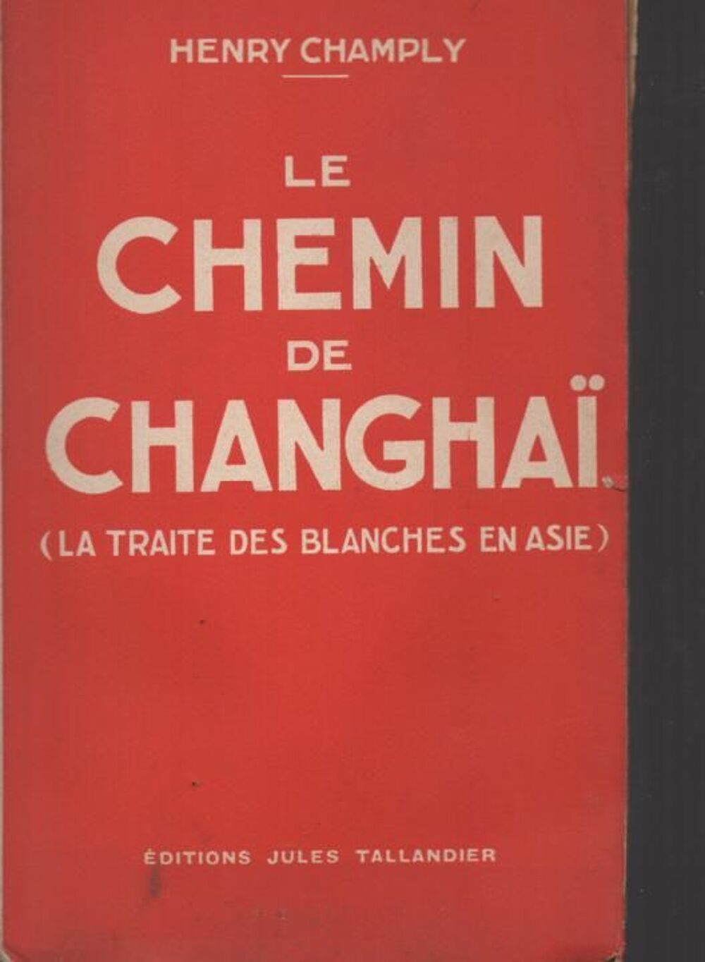 Henry CHAMPLY Le chemin de Changha&iuml; / la traite des blanches en Asie / 1933 Livres et BD