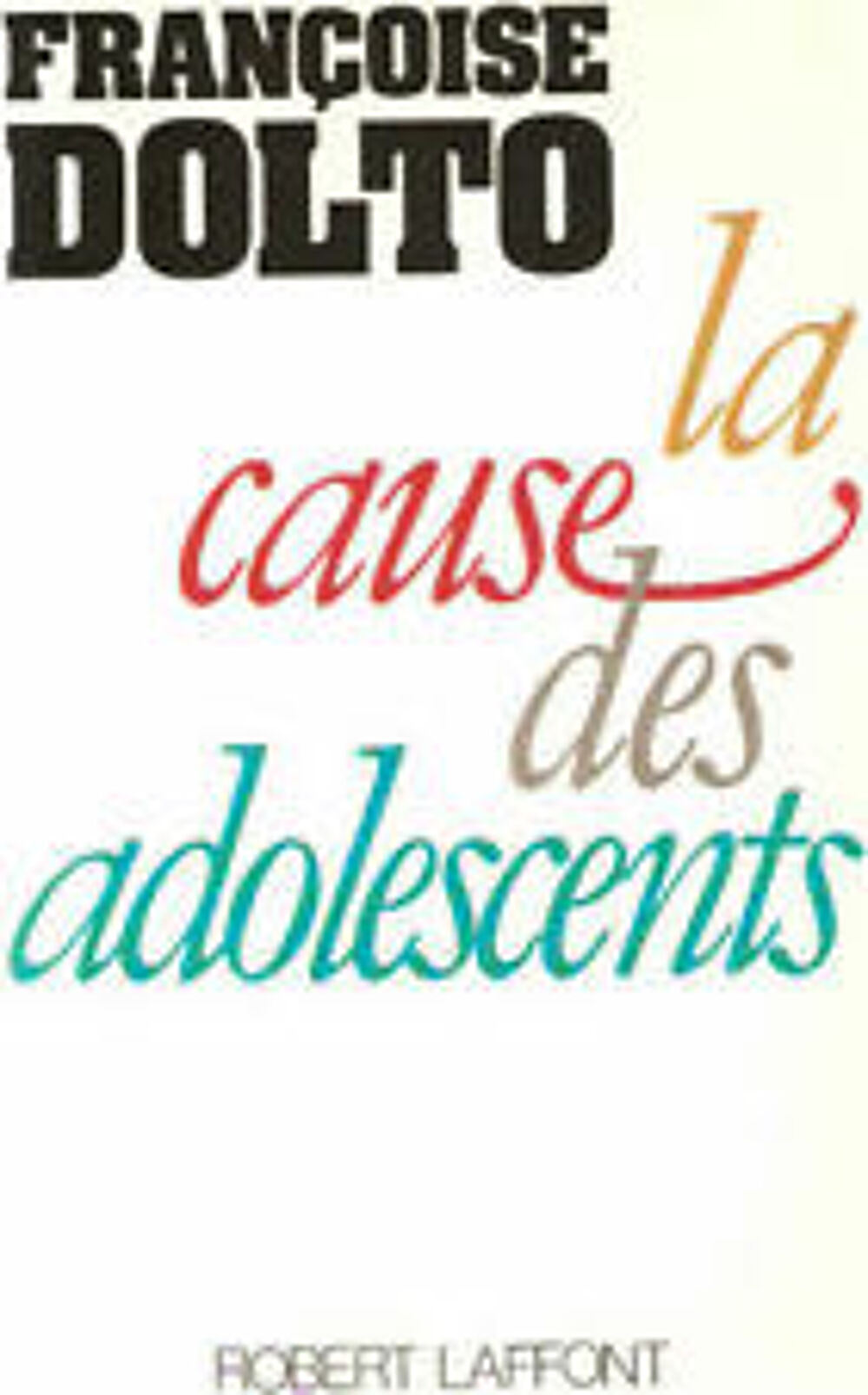 DOLTO Fran&ccedil;oise, La cause des adolescents, Robert Laffont Livres et BD